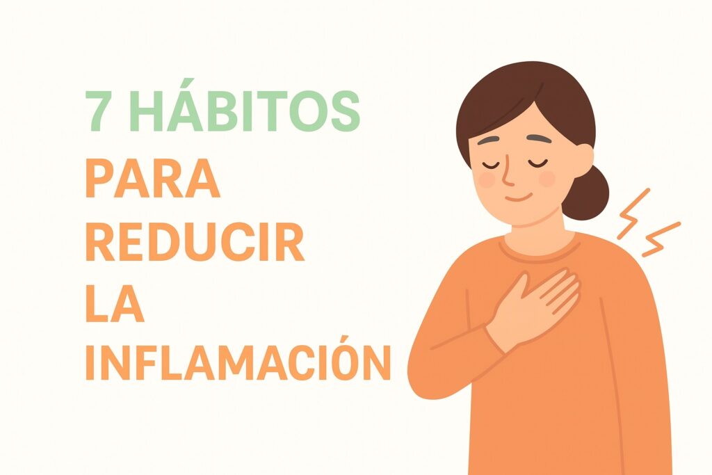 7 Hábitos Simples para Reducir la Inflamación y Proteger tu Salud