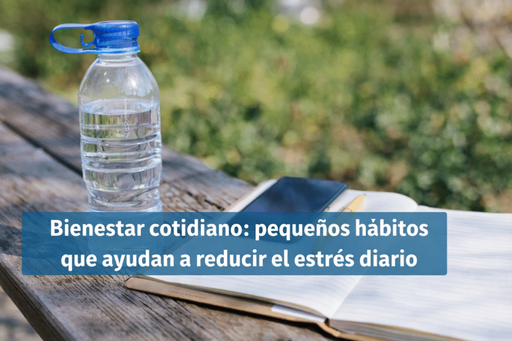 Bienestar cotidiano: pequeños hábitos que ayudan a reducir el estrés diario